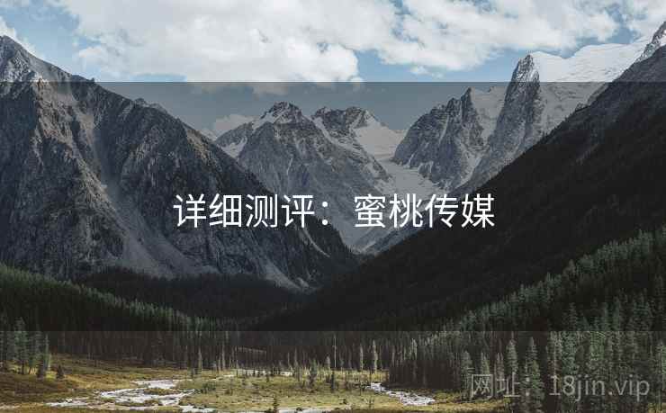 详细测评：蜜桃传媒