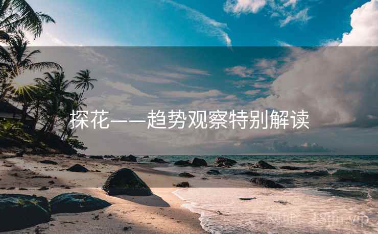 探花——趋势观察特别解读