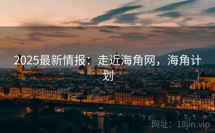 2025最新情报：走近海角网，海角计划