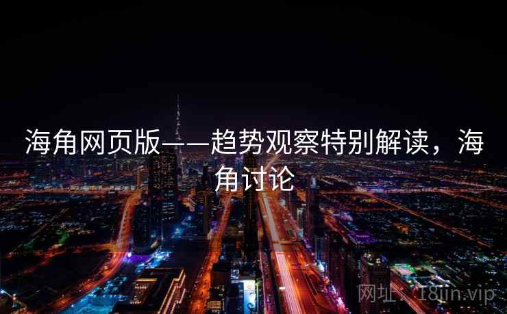 海角网页版——趋势观察特别解读，海角讨论