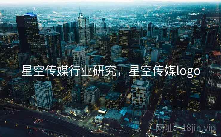 星空传媒行业研究，星空传媒logo