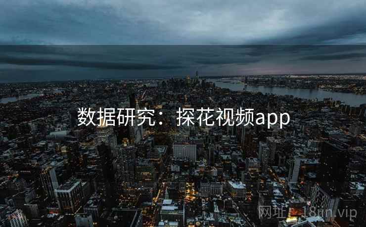 数据研究：探花视频app