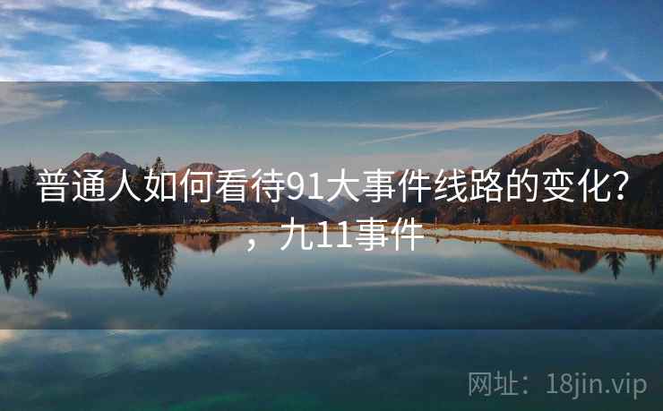 普通人如何看待91大事件线路的变化？，九11事件