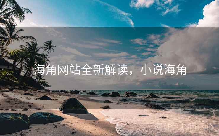 海角网站全新解读，小说海角