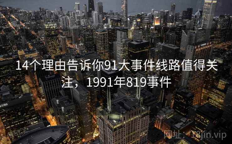 14个理由告诉你91大事件线路值得关注，1991年819事件  第2张